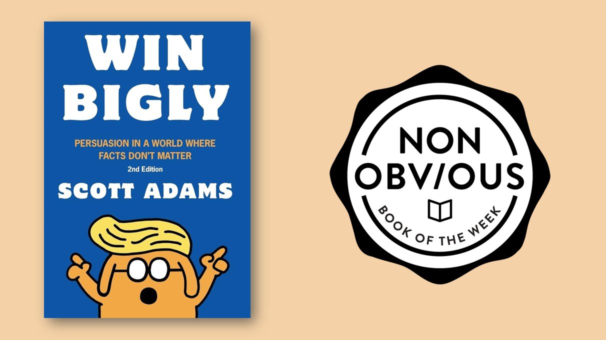 Win Bigly - Persuasion In A World Where Facts Don’t Matter | 2nd Edition