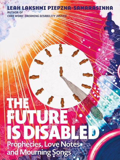The Future Is Disabled by Leah Lakshmi Piepzna-Samarasinha — book cover
