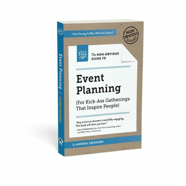 The Non-Obvious Guide to Event Planning (For Kick-Ass Gatherings that Inspire People) by Andrea Driessen