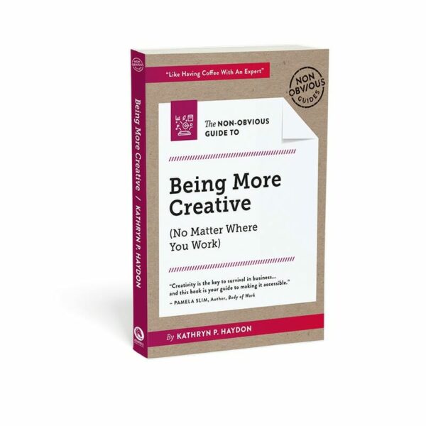 The Non-Obvious Guide to Being More Creative (No Matter Where You Work) by Kathryn P. Haydon